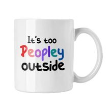 Its Too Peopley Outside Mug, Introvert Mug, Christmas Gift, Cute Mug - £13.15 GBP