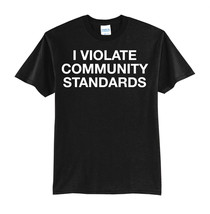 I VIOLATE COMMUNITY STANDARDS-NEW BLACK-T-SHIRT FUNNY-S-M-L-XL - $19.99
