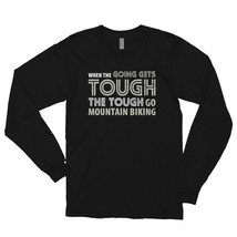 When the Going gets Tough, Tough go Mountain Biking T Shirt Long sleeve t-shirt - $29.99