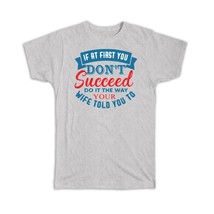 Husband : Gift T-Shirt Funny If You Don&#39;t Succeed Do It The Way Your Wife Told - £14.38 GBP