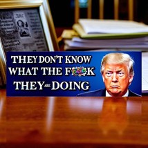 Trump Bumper Sticker - They dont know what the F*ck they are doing Decal... - $3.95+