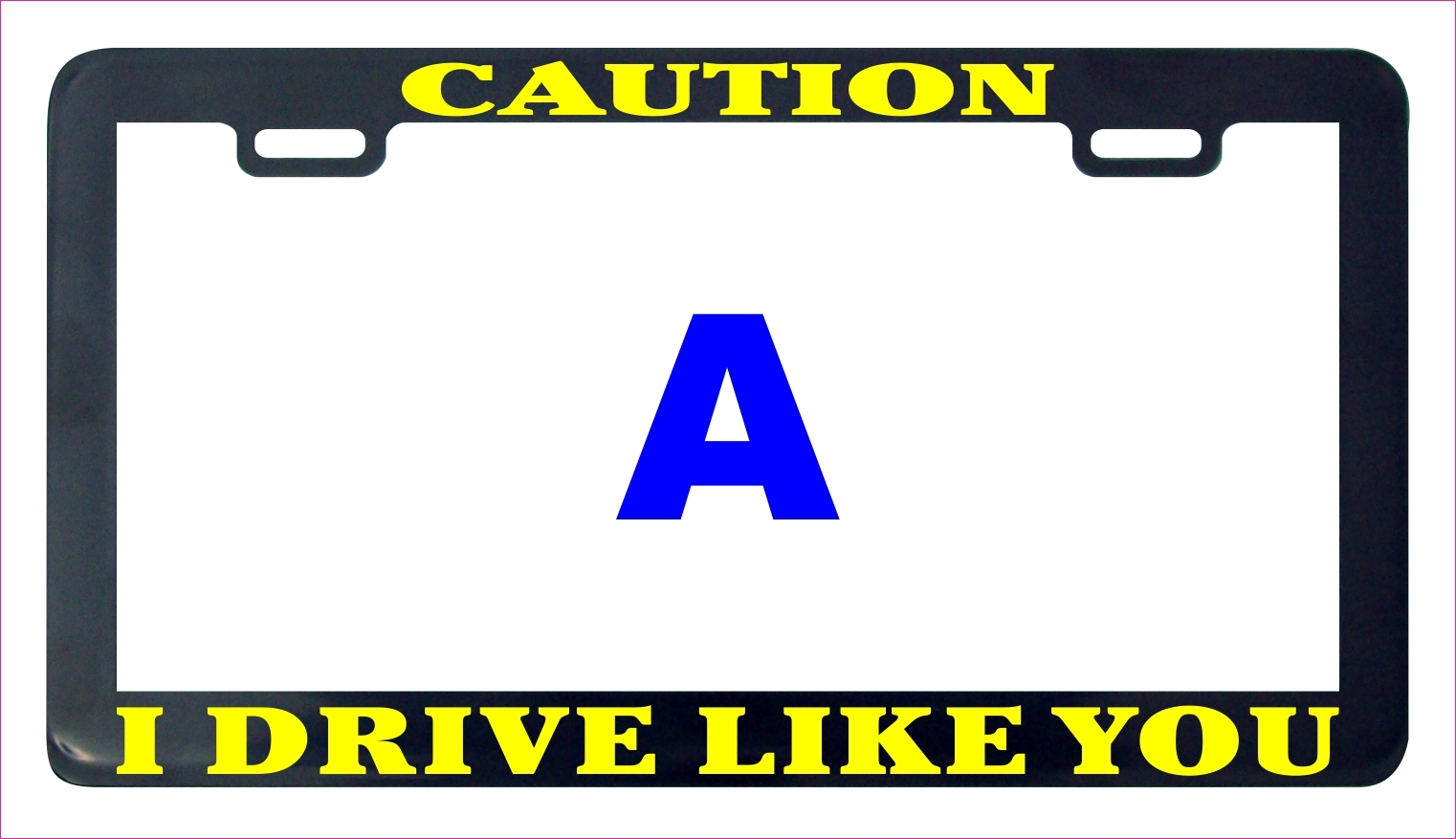 Caution I drive like you funny license plate frame tag - $6.99