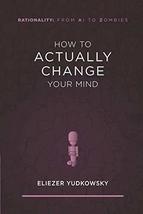 How to Actually Change Your Mind (Rationality: From AI to Zombies) [Pape... - $9.99