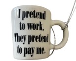 Office  Ornament Funny I Pretend to work They Pretend to Pay Me Work Mug... - £6.17 GBP