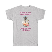 A Woman Without Perfume : Gift T-Shirt Quotes Decor Fashionista Fashion Mom Frie - £14.37 GBP