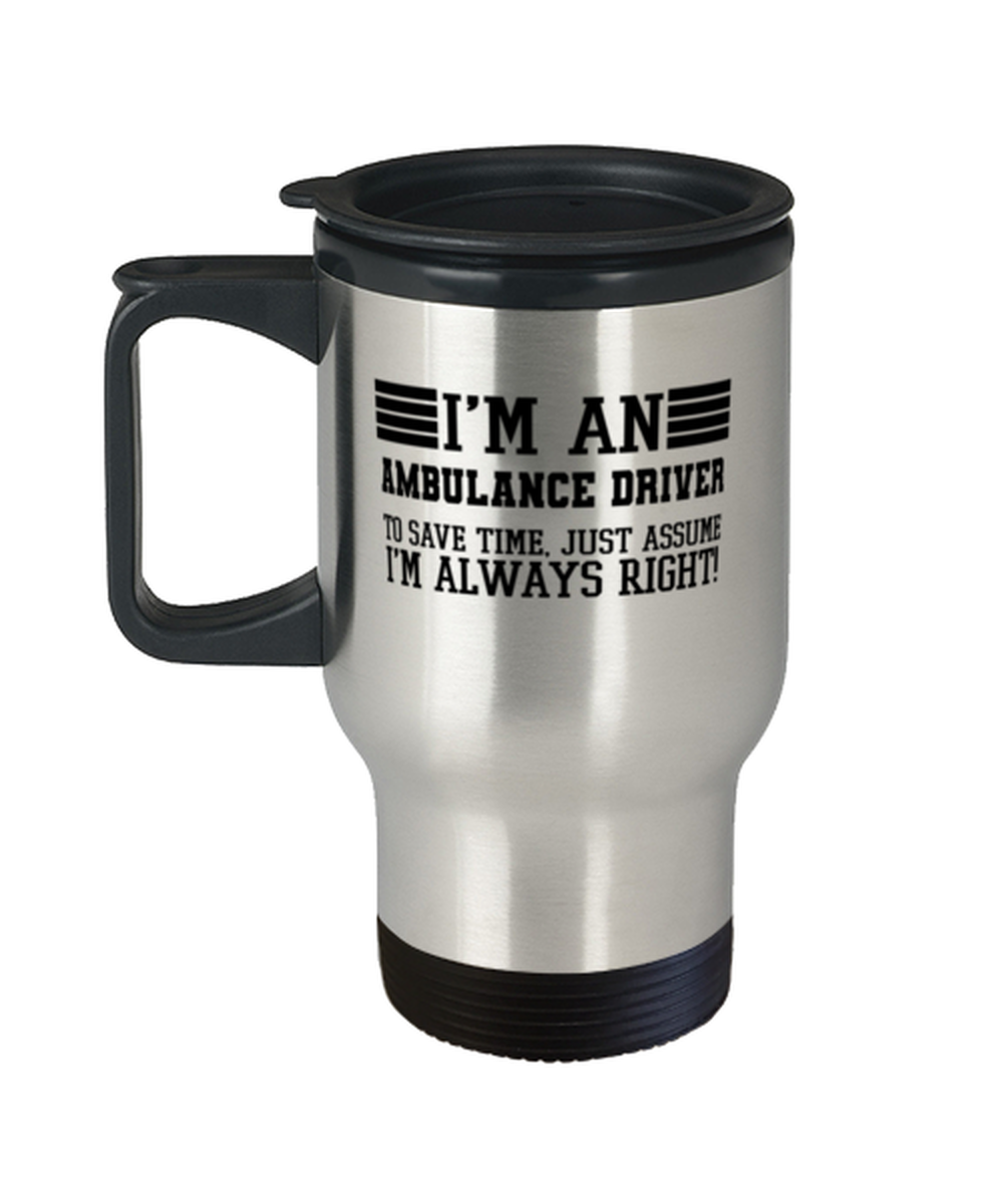 Ambulance driver Travel Mug, I&#39;m An Ambulance driver To Save Time Just A... - $24.95