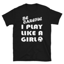 Be Careful I Play Like A Girl Gift Football Soccer - £17.29 GBP