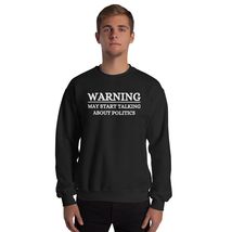 Warning May Start Talking About Politics Funny Crazy Unisex Sweatshirt Black - $26.45+