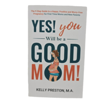 Yes! You Will be a Good Mom! The 9-Step Guide to a Happy, Positive, Pregnancy - £7.76 GBP