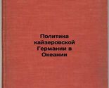 Politika kayzerovskoy Germanii v Okeanii. In Russian /Kaiser Germany's O... - $199.00