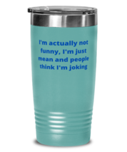 I&#39;m actually not funny, I&#39;m just mean and people think I&#39;m joking tumbler 20oz  - £21.20 GBP