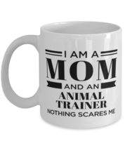 Animal Trainer Mug - I&#39;m A Mom And Nothing Scares Me - 11 oz Funny Coffee Cup  - £11.76 GBP