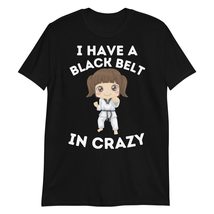 I Have A Black Belt in Crazy T-Shirt - £15.26 GBP+