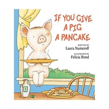 If You Give a Pig a Pancake (If You Give...) Numeroff, Laura Joffe/ Bond, Felici - $19.00