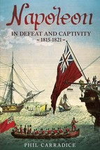 Napoleon in Defeat and Captivity 1815-1821 by Phil Carradice [Hardcover]New Book - £10.67 GBP