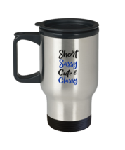 Coffee Travel Mug Funny Short Sassy Cute &amp; Classy  - $24.95