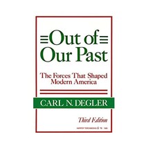 Out of Our Past: The Forces That Shaped Modern America Carl N. Degler - $16.00