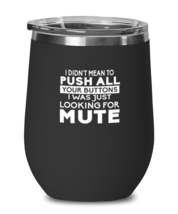 Funny Wine Glass I Didnt Mean To Push Your Buttons Black-WG  - £22.45 GBP