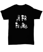 Funny Adult TShirt Oh For Fux Sake Black-U-Tee  - £16.74 GBP