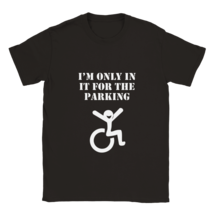 I&#39;m only in it for the parking T shirt Wheelchair tee T-shirt  apparel disable - £19.47 GBP+