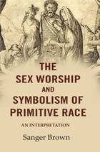The Sex Worship and Symbolism of Primitive Race: An Interpretation - £19.67 GBP