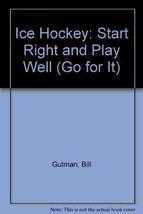 Ice Hockey: Start Right and Play Well (Go for It) Gutman, Bill and Brown, Ben - £4.55 GBP