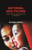 Maternal Health Care: Study of Janani Suraksha Yojana (JSY) in Uttar [Hardcover] - £20.60 GBP