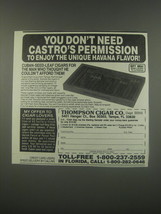 1991 Thompson Cigar Co Ad - You don&#39;t need Castro&#39;s permission to enjoy the uniq - $18.49