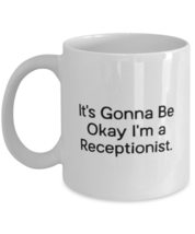 Unique Idea Receptionist 11oz 15oz Mug, It&#39;s Gonna Be Okay I&#39;m a Receptionist, P - £11.71 GBP+