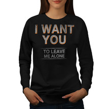 Wellcoda I Want You Womens Sweatshirt, Leave Me Alone Casual Pullover Ju... - $28.91+