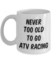 ATV Racing Coffee Mug, Never Too Old To Go Atv Racing, Unique Extreme Sp... - $18.57+