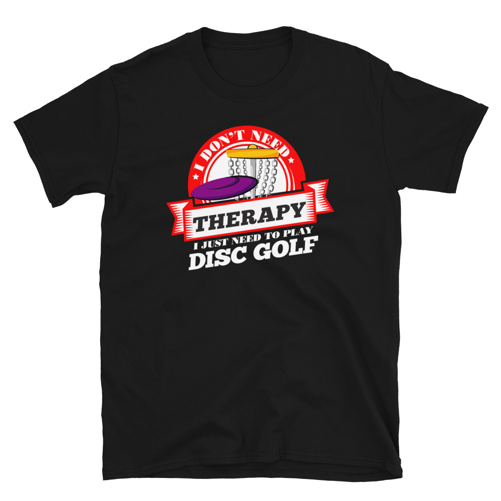 Funny quote 'I Don't Need Therapy I Just Need To Play Disc Golf' T Shirt T-shirt