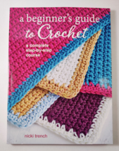 A Beginner&#39;s Guide to Crochet: A Complete Step-By-Step Course by Trench, Nicki - £7.79 GBP