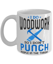 I Do Woodwork So I Don&#39;t Punch People In The Throat Shirt  - $14.95