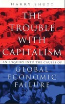 The Trouble with Capitalism: An Enquiry into the Causes of Global Economic Failu - £6.64 GBP