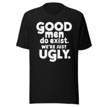 Generic Good Men Do Exist We&#39;re Just Ugly Funny Fathers Day Unisex t-Shirt. Funn - $19.79+