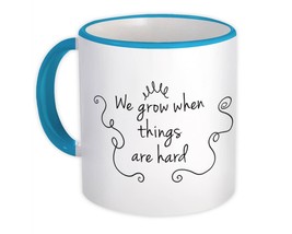 We Grow When Things Are Hard : Gift Mug Cool Quote For Friend Daughter Son Decor - £12.70 GBP