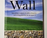 The Wall : Rebuilding a Culture of Life in America and Ending Abortion S... - $9.89