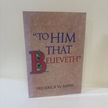 To Him that Believeth by Frederick W. Babbel - $10.81 CAD