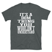 It&#39;s a Dom Thing You Wouldn&#39;t Understand TShirt - £20.12 GBP+
