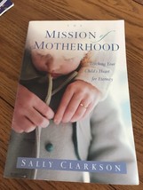 The Mission of Motherhood : Touching Your Child&#39;s Heart for Eternity:Sally Clark - £15.27 GBP