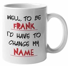 Make Your Mark Design Well, To Be Frank, I&#39;d Have To Change My Name. Funny Coffe - £15.45 GBP+