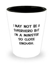 I May Not Be a Superhero but I&#39;m a Minister So Close Enough. Shot Glass, Ministe - £13.54 GBP