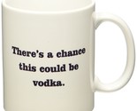 There is a chance this could be vodka - 11 OZ Coffee Mug - Funny Inspira... - $4.85