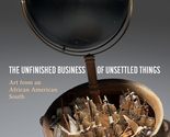The Unfinished Business of Unsettled Things: Art from an African America... - £13.65 GBP