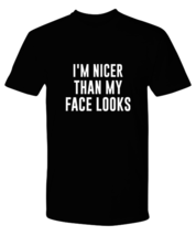 Funny TShirt I&#39;m Nicer Than My Face Looks Black-P-Tee  - £18.94 GBP