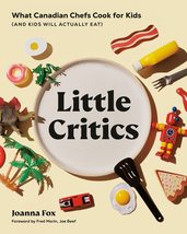 Little Critics: What Canadian Chefs Cook for Kids (and Kids Will Actuall... - $14.99