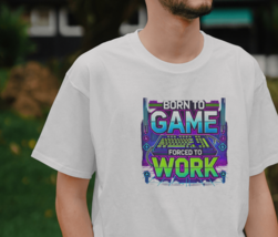 &quot;Born to Game, Forced to Work: Gamer Life T-Shirt&quot; - $18.80+