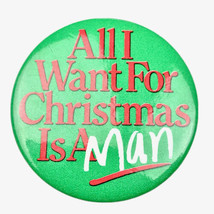 All I want for Christmas is a man Vintage Pin Button Pinback Funny Humor - £10.34 GBP