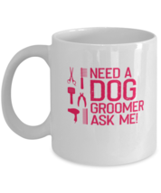 Coffee Mug Funny Need A Dog Groomer Ask Me  - £15.94 GBP